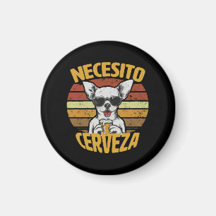 I NEED A CUTE CHIHUAHUA BEER MAGNET