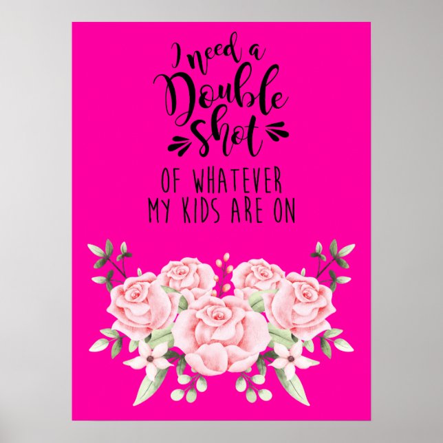 I Need A Double Shot Of Whatever My Kids Are On Poster (Front)