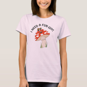 I need a Fun Guy! T-shirt