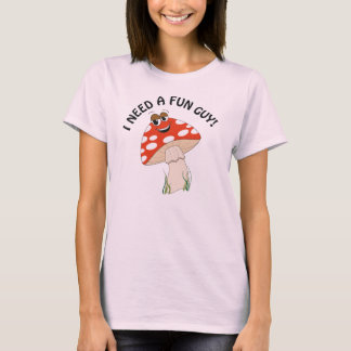 I need a Fun Guy! T-shirt