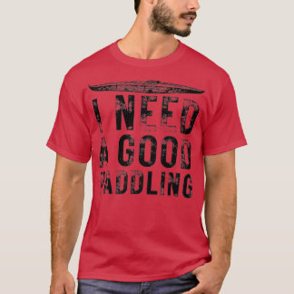 I Need a Good Paddling Funny Kayak Lovers Kayaking T-Shirt