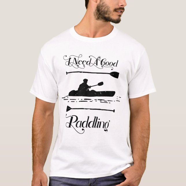 I Need A Good Paddling Kayaking Kayaker T-Shirt (Front)