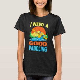 I Need A Good Paddling  Outdoor Kayaker Forest Kay T-Shirt