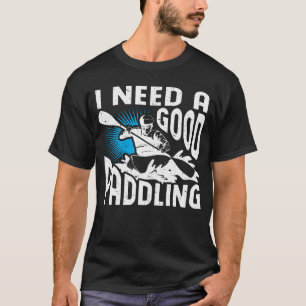I Need A Good Paddling Paddler Whitewater Rafting T-Shirt