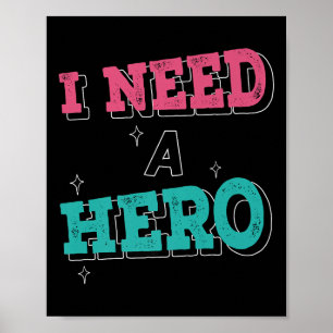 I Need A Hero Cute Funny T Shirt Wormen Men Kids G Poster