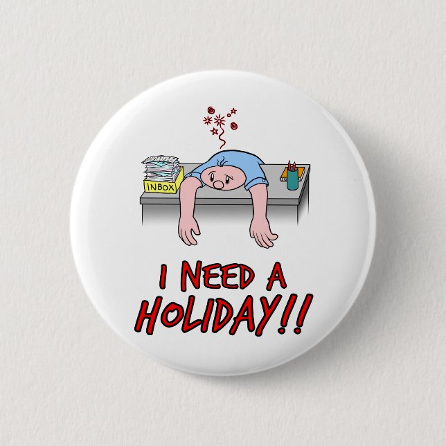I Need a Holiday! 2 Inch Round Button (Front)