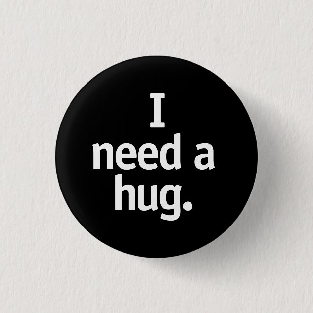 I need a hug. 1 inch round button (Front)