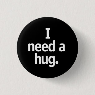 I need a hug. 1 inch round button