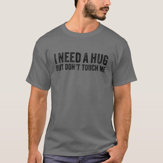 I Need A Hug But Don't Touch Me For Introverts Fun T-Shirt (Front)