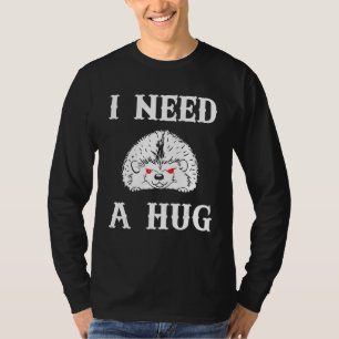I Need A Hug Don't Touch Hugger Creepy Hedgeh T-Shirt