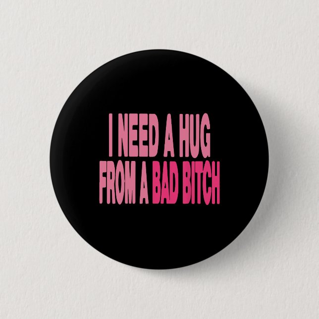 I Need A Hug From A Bad  2 Inch Round Button (Front)