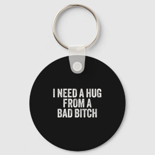 I Need A Hug From A Bad B  Keychain