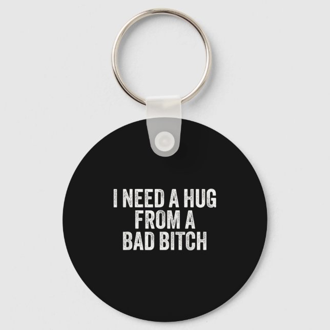 I Need A Hug From A Bad B  Keychain (Front)
