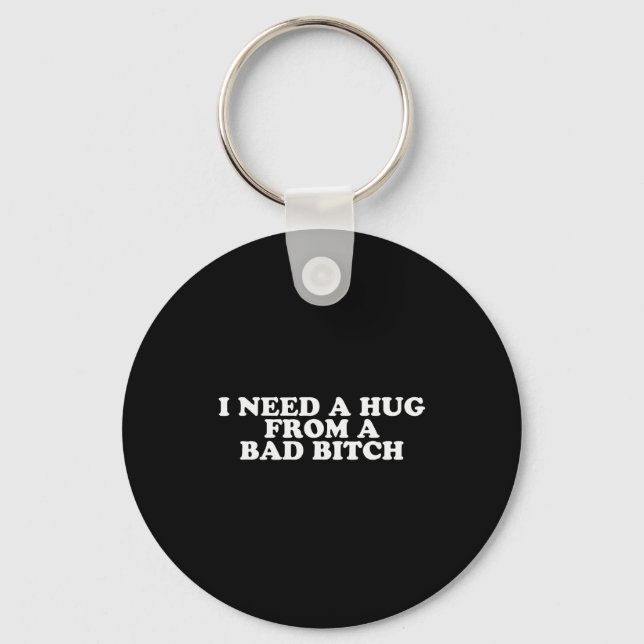 I Need A Hug From A Bad B  Keychain (Front)