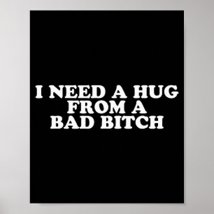 I Need A Hug From A Bad B  Poster