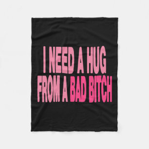I Need A Hug From A Bad  Fleece Blanket