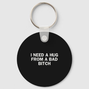 I Need A Hug From A Bad Funny Saying Keychain