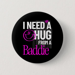 I Need A Hug from A Baddie Funny Meme Quote 2 Inch Round Button