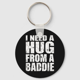 I Need A Hug from A Baddie Funny Meme Quote Humour Keychain