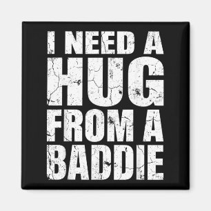 I Need A Hug from A Baddie Funny Meme Quote Humour Magnet