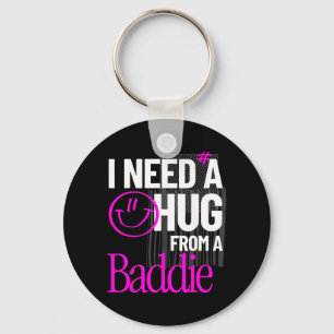 I Need A Hug from A Baddie Funny Meme Quote Keychain