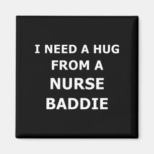I Need A Hug From A Baddie Funny Nurse Quote Magnet