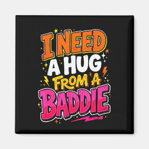 I need a hug from a baddie funny saying meme  magnet