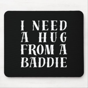 I Need A Hug from A Baddie Funny Text Graphic Mouse Pad