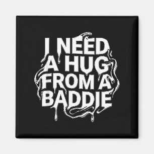 I Need A Hug from a Baddie Magnet
