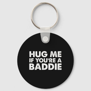 I Need A Hug Me If Youre A Baddie Funny Gag Men Keychain