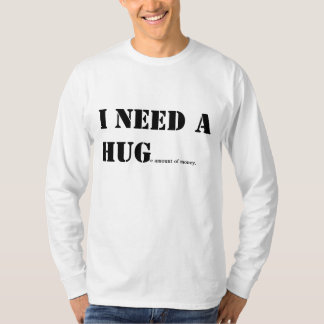 i need a hug T-Shirt. T-Shirt