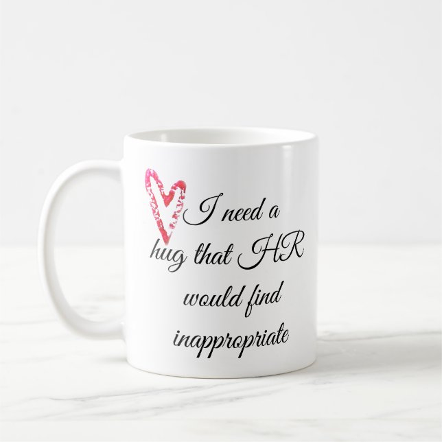 I Need a Hug that HR Would Find Inappropriate Coffee Mug (Left)