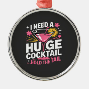 I Need A Huge Cocktail Funny Metal Ornament