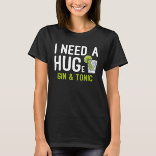 I Need a Huge Gin & Tonic Friendly Hug Themed T-Shirt