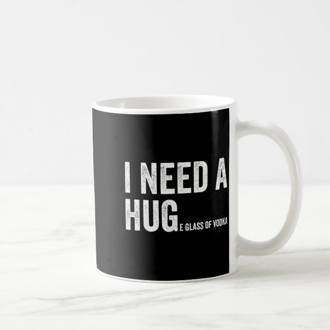 I Need A Huge Gl Of Vodka Funny Vodka Fan  Coffee Mug (Right)
