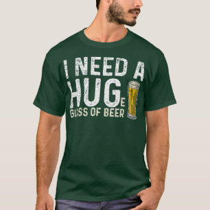 I Need A Huge Glass Of Beer Craft Beer Brewing T-Shirt