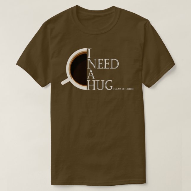 i need a huge glass of coffee T-Shirt (Design Front)