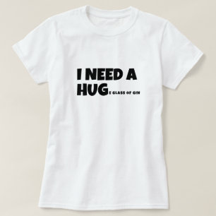 I need a huge glass of gin T-Shirt