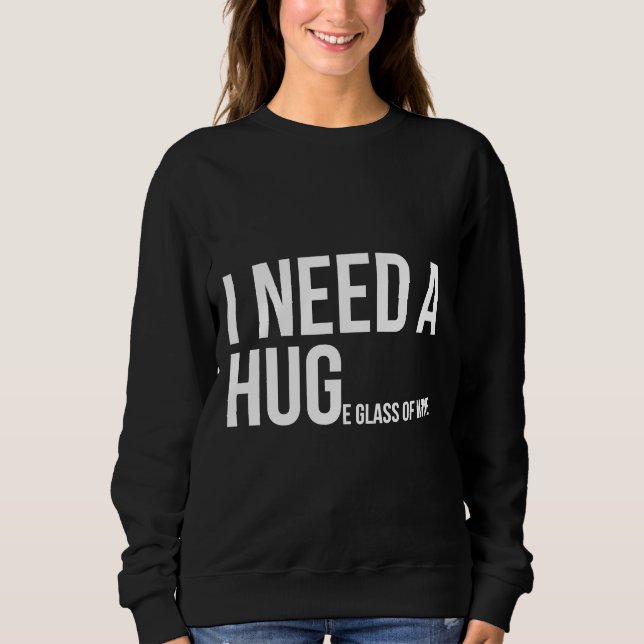 I Need A Huge Glass Of Wine  35 Sweatshirt (Front)