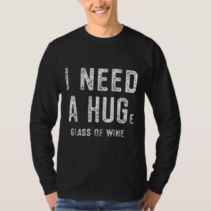 I Need A Huge Glass Of Wine 36 T-Shirt