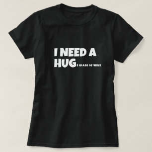 I need a huge glass of wine T-Shirt