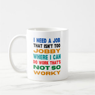I need a job that isn't too jobby -  coffee mug