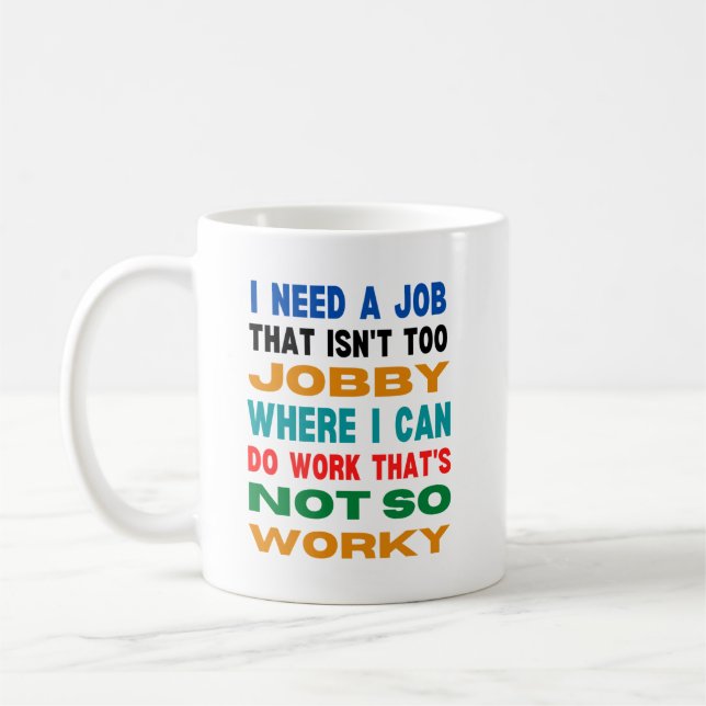 I need a job that isn't too jobby -  coffee mug (Left)