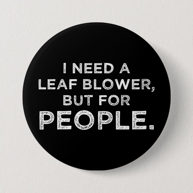 I Need A Leaf Blower, But For People 3 Inch Round Button (Front)