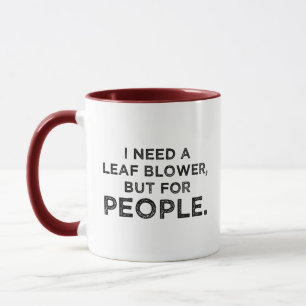 I Need A Leaf Blower, But For People Mug