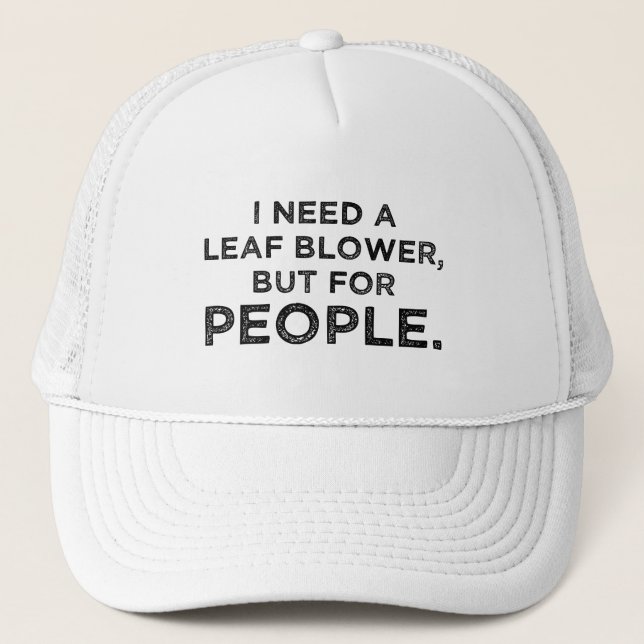 I Need A Leaf Blower, But For People Trucker Hat (Front)