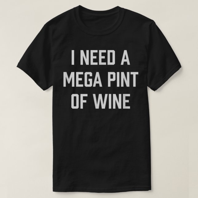 I Need a Mega Pint of Wine T-Shirt (Design Front)