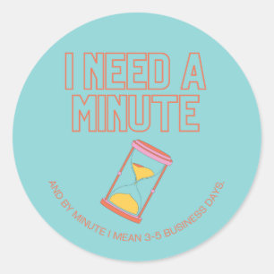 I need a minute! classic round sticker