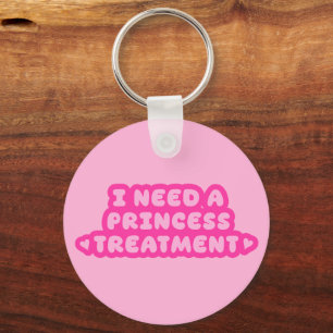 I Need A Princess Treatment Keychain