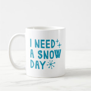 I Need A Snow Day Coffee Mug